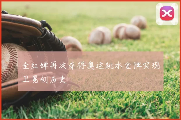 全红婵再次夺得奥运跳水金牌实现卫冕创历史