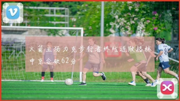 火箭主场力克步行者终结连败格林申京合砍62分