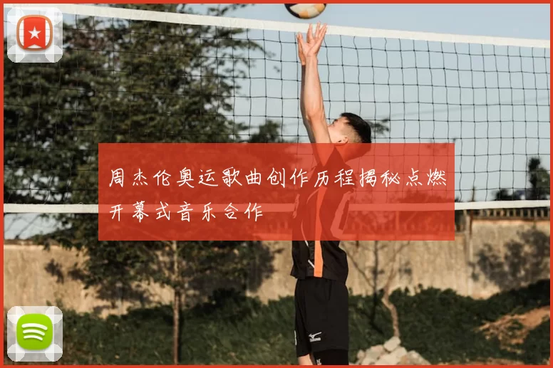 周杰伦奥运歌曲创作历程揭秘点燃开幕式音乐合作